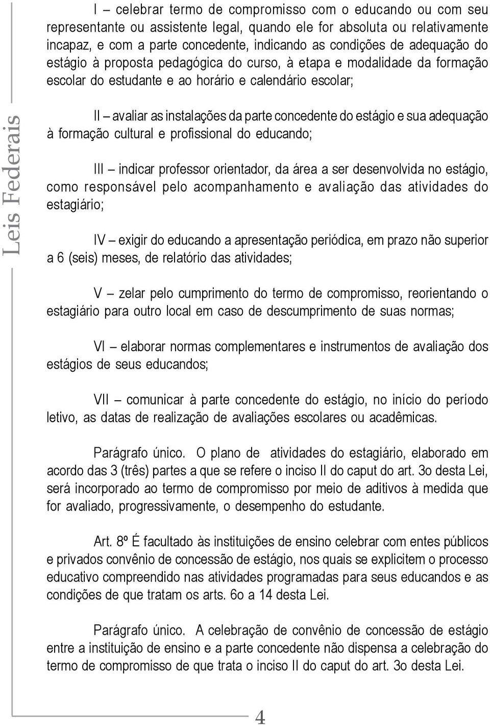 e sua adequação à formação cultural e profissional do educando; III indicar professor orientador, da área a ser desenvolvida no estágio, como responsável pelo acompanhamento e avaliação das