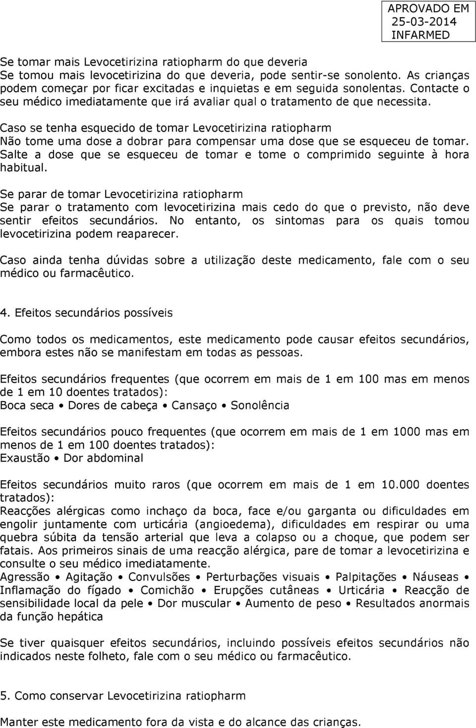 Caso se tenha esquecido de tomar Levocetirizina ratiopharm Não tome uma dose a dobrar para compensar uma dose que se esqueceu de tomar.