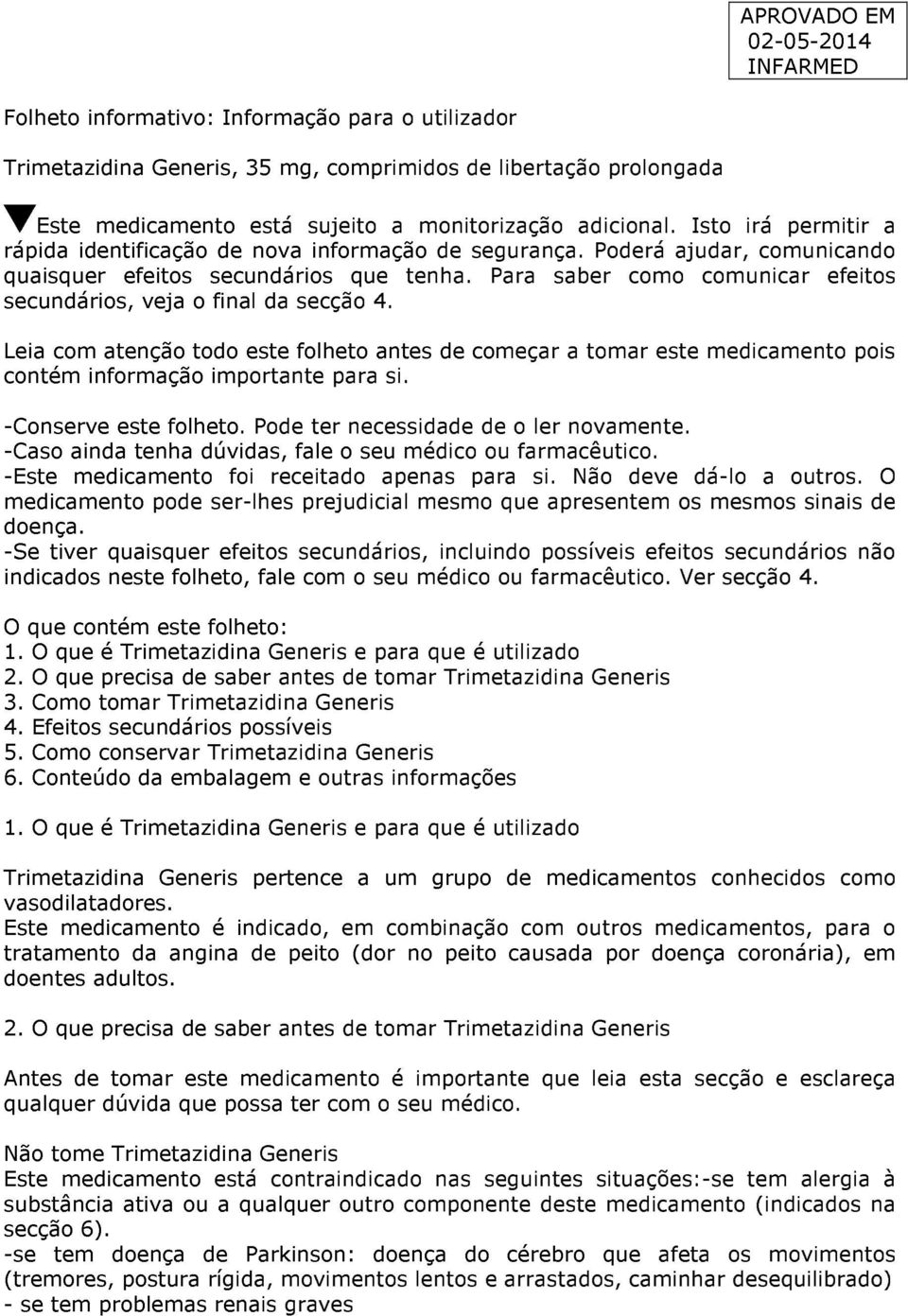 Para saber como comunicar efeitos secundários, veja o final da secção 4. Leia com atenção todo este folheto antes de começar a tomar este medicamento pois contém informação importante para si.