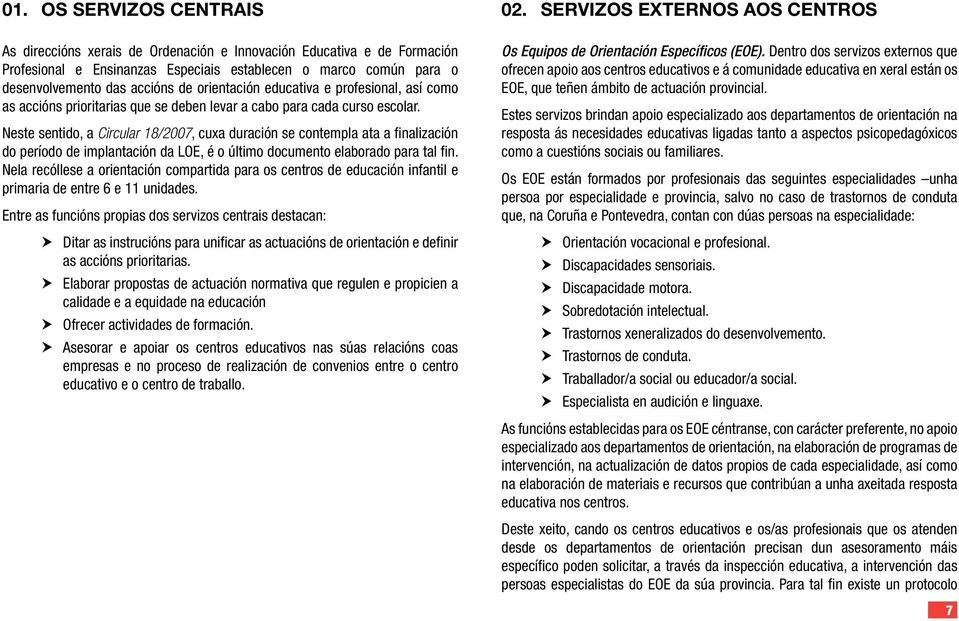 Neste sentido, a Circular 18/2007, cuxa duraciпђ n se contempla ata a finalizaciпђ n do perпђњodo de implantaciпђ n da LOE, ПЂ± o ПЂвltimo documento elaborado para tal fin.