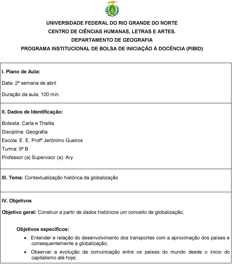 cola: E. E. Profº Jerônimo Gueiros Turma: 9º B Professor (a) Supervisor (a): Ary III. Tema: Contextualização histórica da globalização IV.