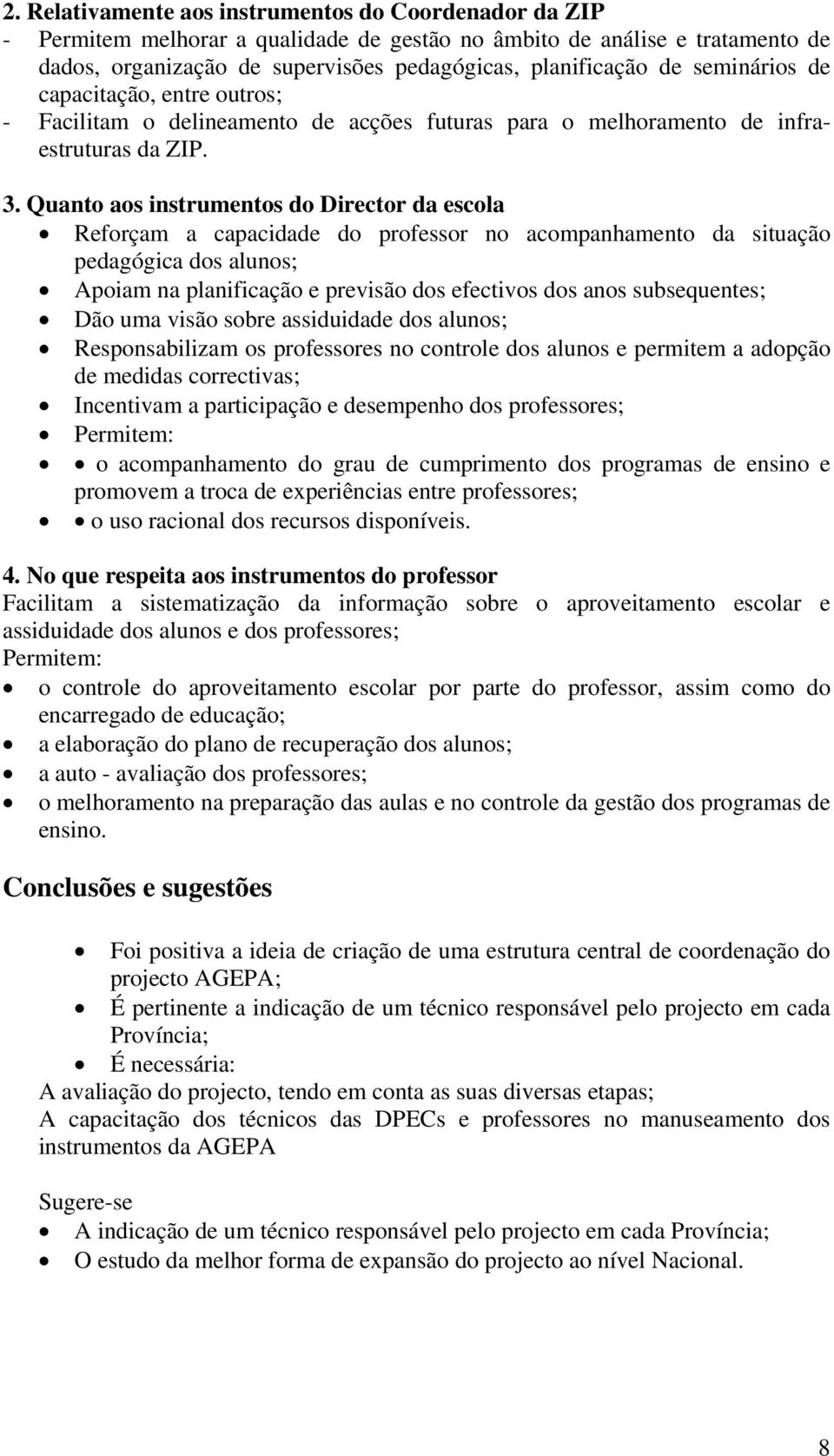 Quanto aos instrumentos do Director da escola Reforçam a capacidade do professor no acompanhamento da situação pedagógica dos alunos; Apoiam na planificação e previsão dos efectivos dos anos