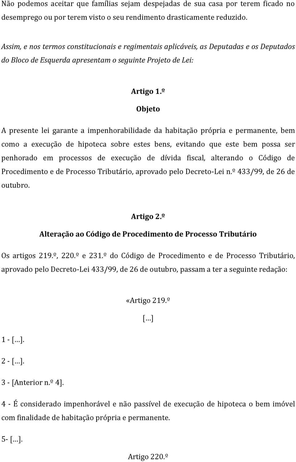 º Objeto A presente lei garante a impenhorabilidade da habitação própria e permanente, bem como a execução de hipoteca sobre estes bens, evitando que este bem possa ser penhorado em processos de