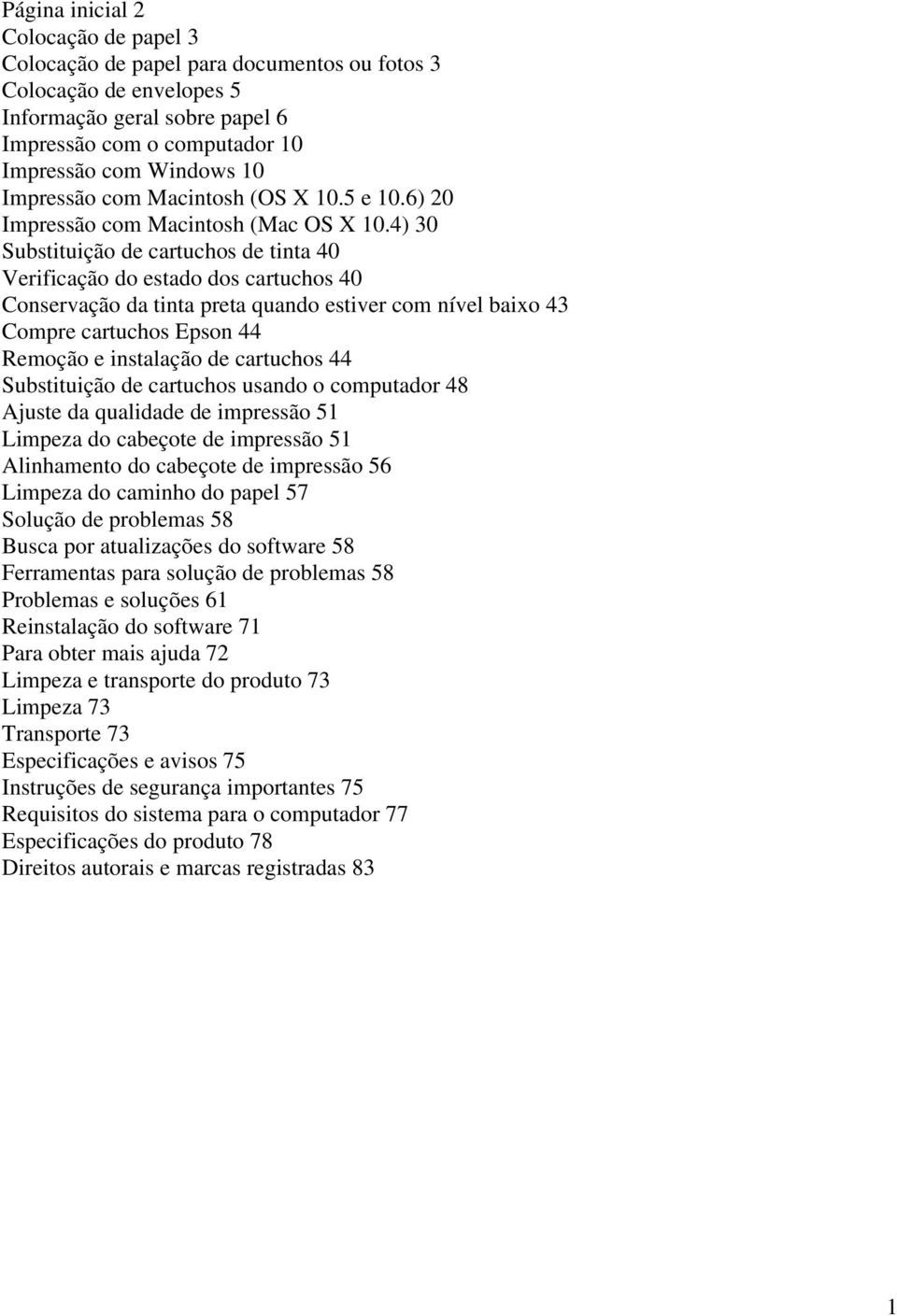 4) 30 Substituição de cartuchos de tinta 40 Verificação do estado dos cartuchos 40 Conservação da tinta preta quando estiver com nível baixo 43 Compre cartuchos Epson 44 Remoção e instalação de