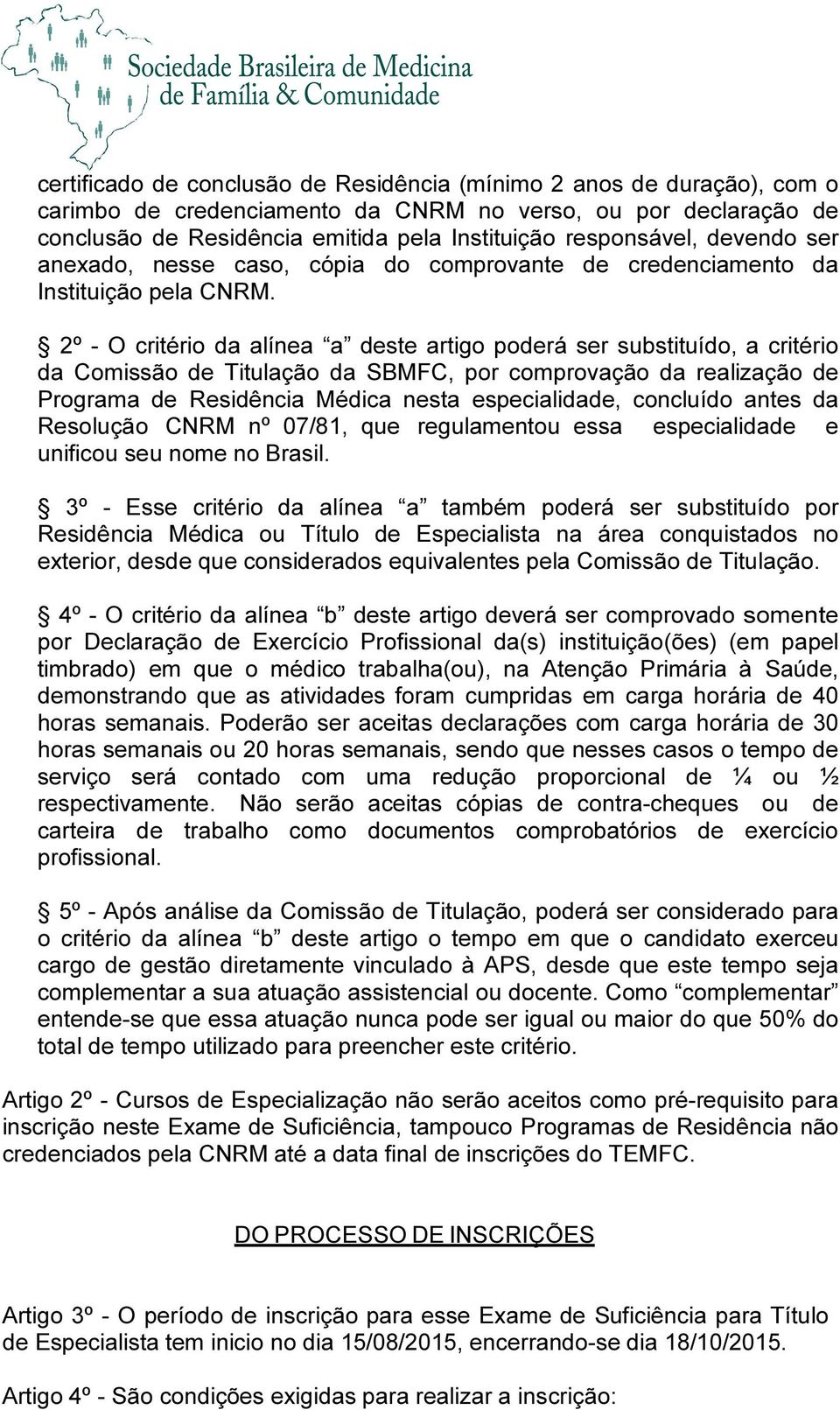 2º - O critério da alínea a deste artigo poderá ser substituído, a critério da Comissão de Titulação da SBMFC, por comprovação da realização de Programa de Residência Médica nesta especialidade,