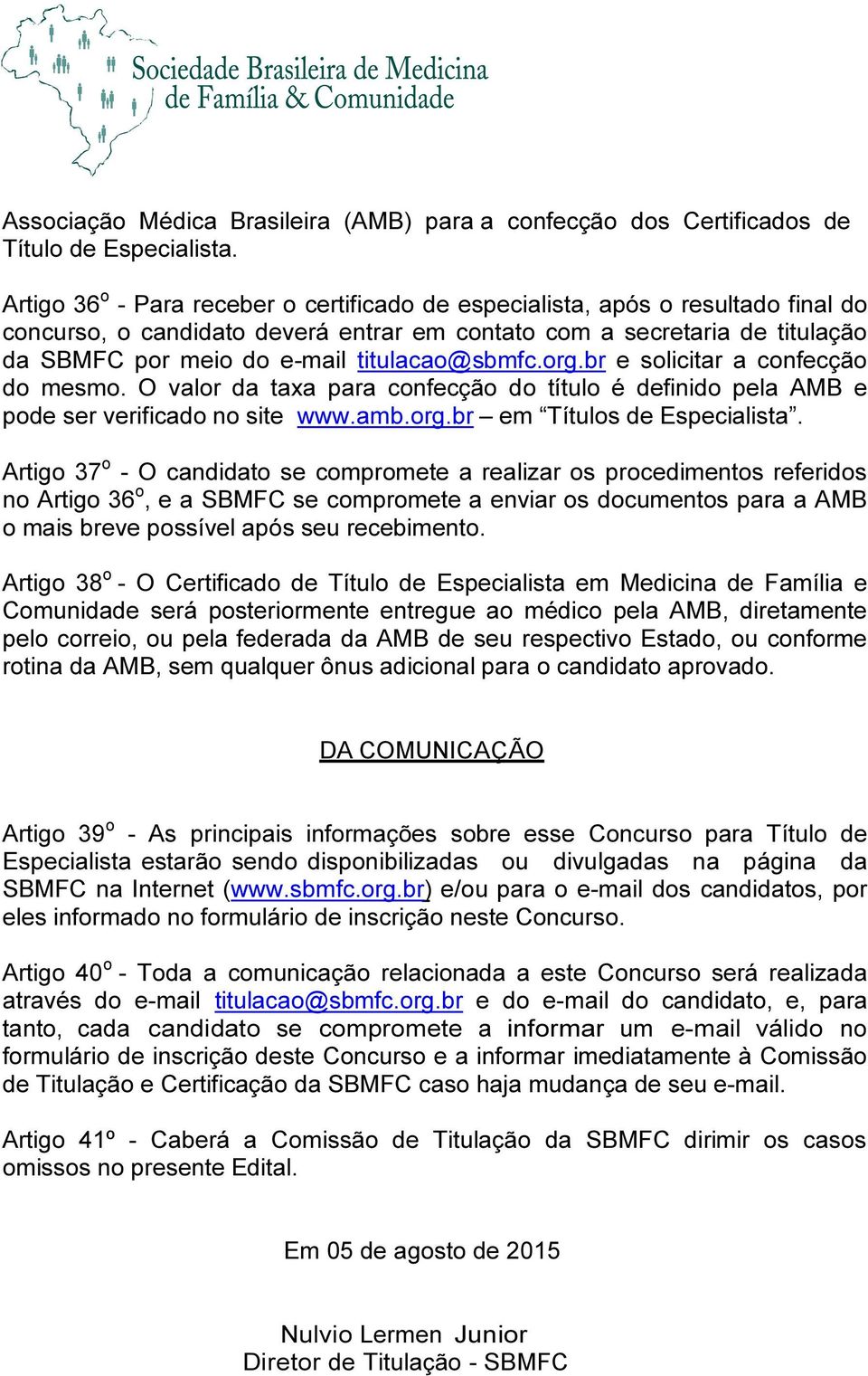 titulacao@sbmfc.org.br e solicitar a confecção do mesmo. O valor da taxa para confecção do título é definido pela AMB e pode ser verificado no site www.amb.org.br em Títulos de Especialista.