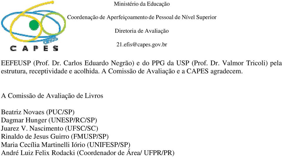 A Comissão de Avaliação de Livros Beatriz Novaes (PUC/SP) Dagmar Hunger (UNESP/RC/SP) Juarez V.