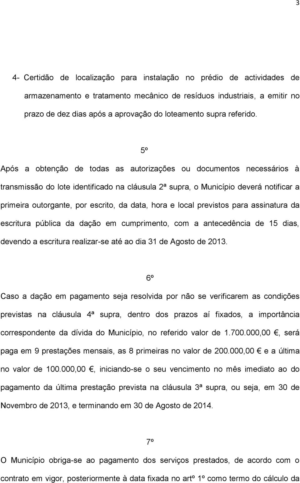 5º Após a obtenção de todas as autorizações ou documentos necessários à transmissão do lote identificado na cláusula 2ª supra, o Município deverá notificar a primeira outorgante, por escrito, da