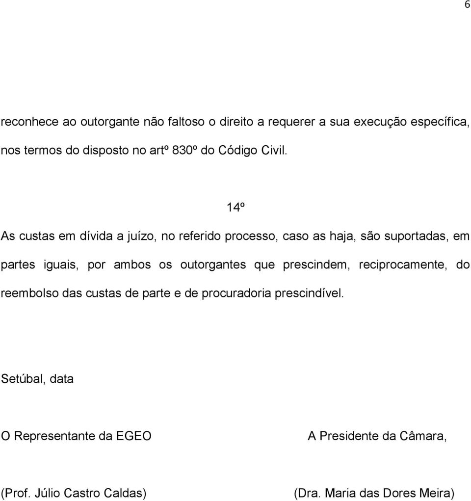 14º As custas em dívida a juízo, no referido processo, caso as haja, são suportadas, em partes iguais, por ambos os