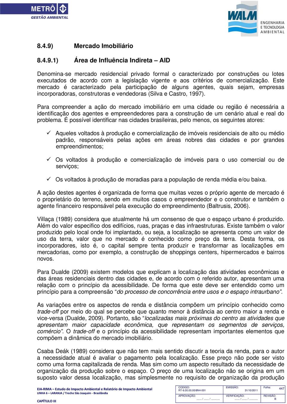 1) Área de Influência Indireta AID Denomina-se mercado residencial privado formal o caracterizado por construções ou lotes executados de acordo com a legislação vigente e aos critérios de