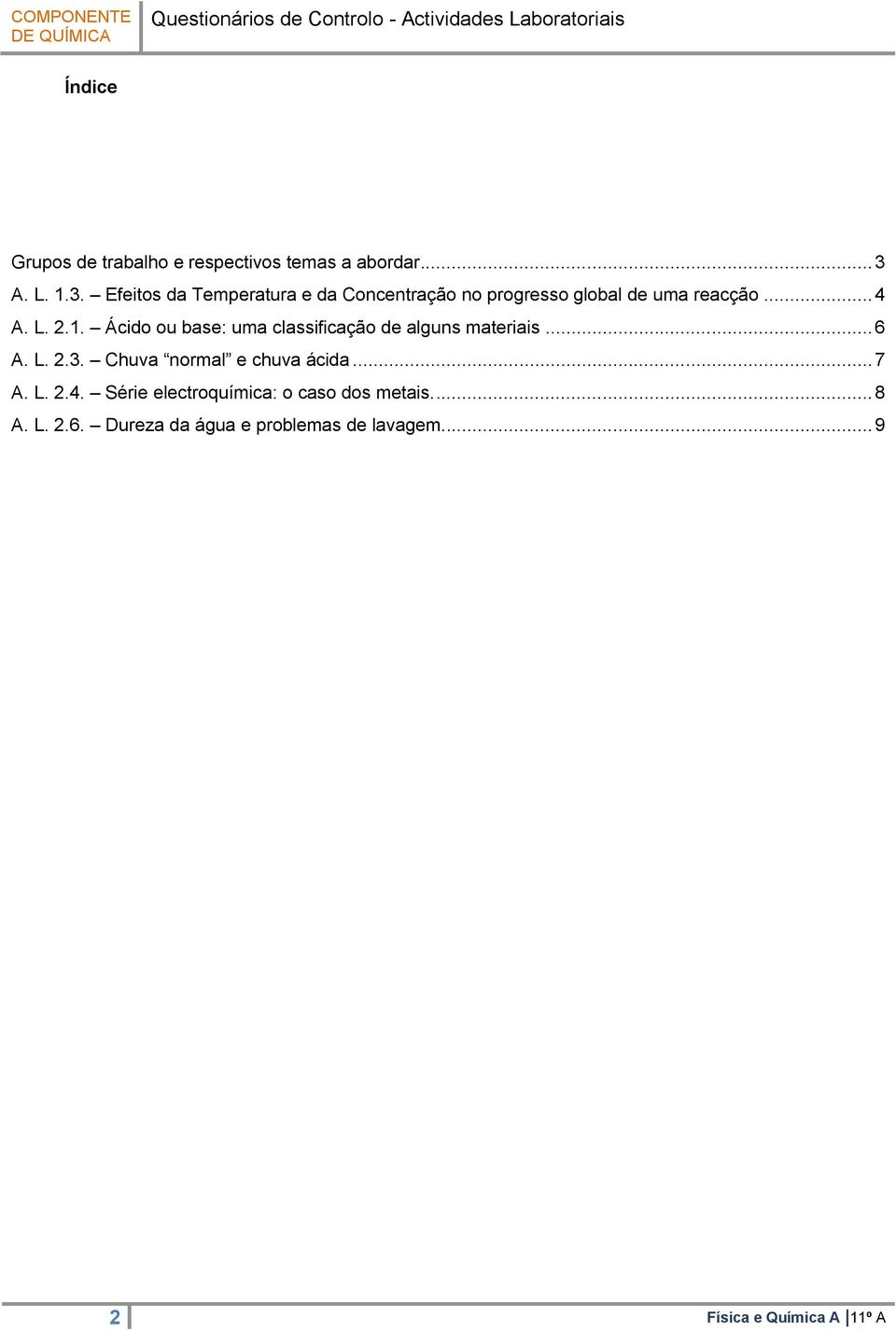 .. 6 A. L..3. Chuva normal e chuva ácida... 7 A. L..4. Série electroquímica: o caso dos metais.