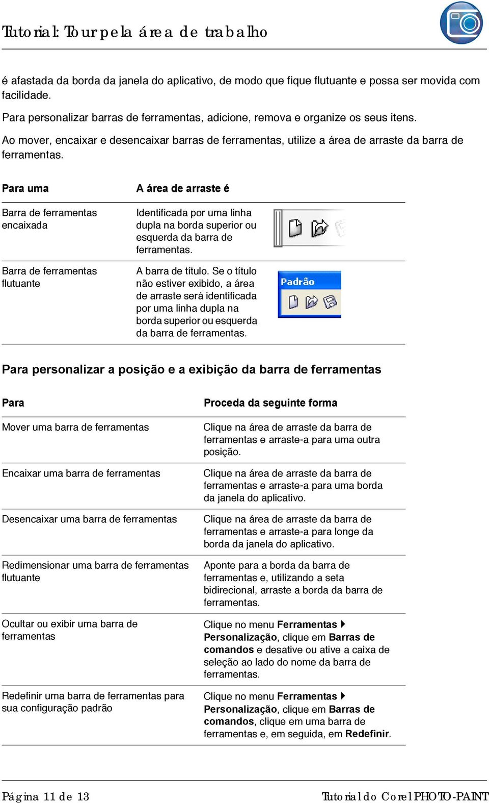 Para uma Barra de ferramentas encaixada Barra de ferramentas flutuante A área de arraste é Identificada por uma linha dupla na borda superior ou esquerda da barra de ferramentas. A barra de título.