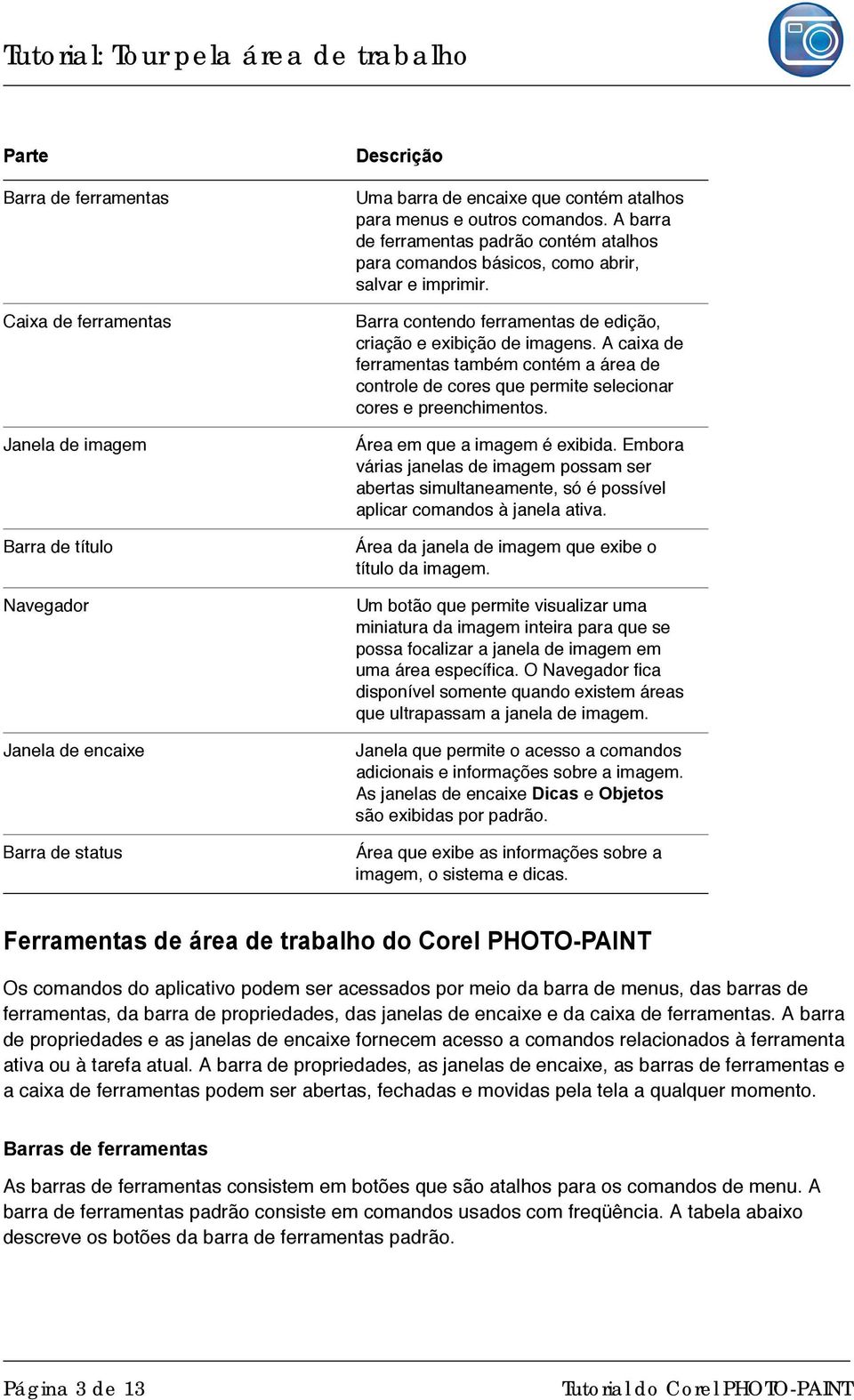 A caixa de ferramentas também contém a área de controle de cores que permite selecionar cores e preenchimentos. Área em que a imagem é exibida.