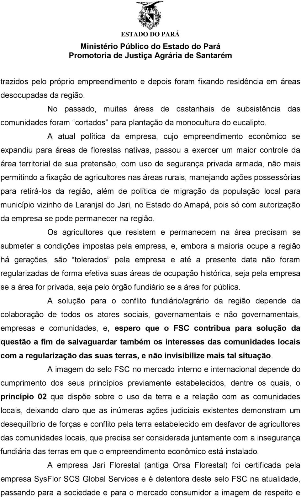 A atual política da empresa, cujo empreendimento econômico se expandiu para áreas de florestas nativas, passou a exercer um maior controle da área territorial de sua pretensão, com uso de segurança