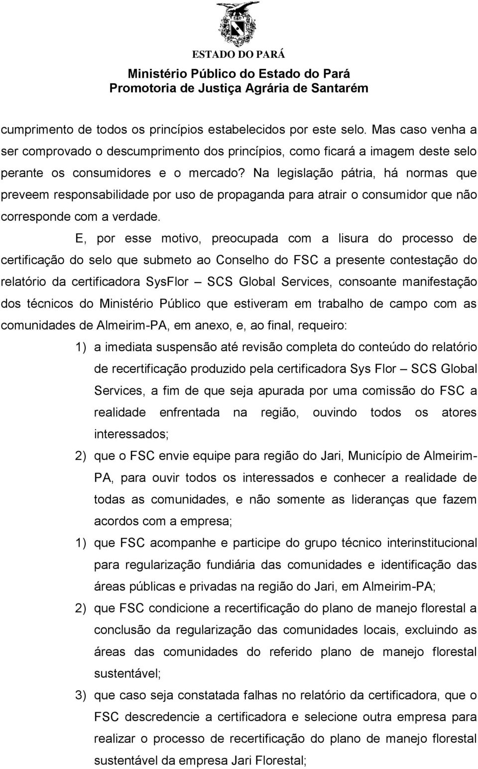 E, por esse motivo, preocupada com a lisura do processo de certificação do selo que submeto ao Conselho do FSC a presente contestação do relatório da certificadora SysFlor SCS Global Services,