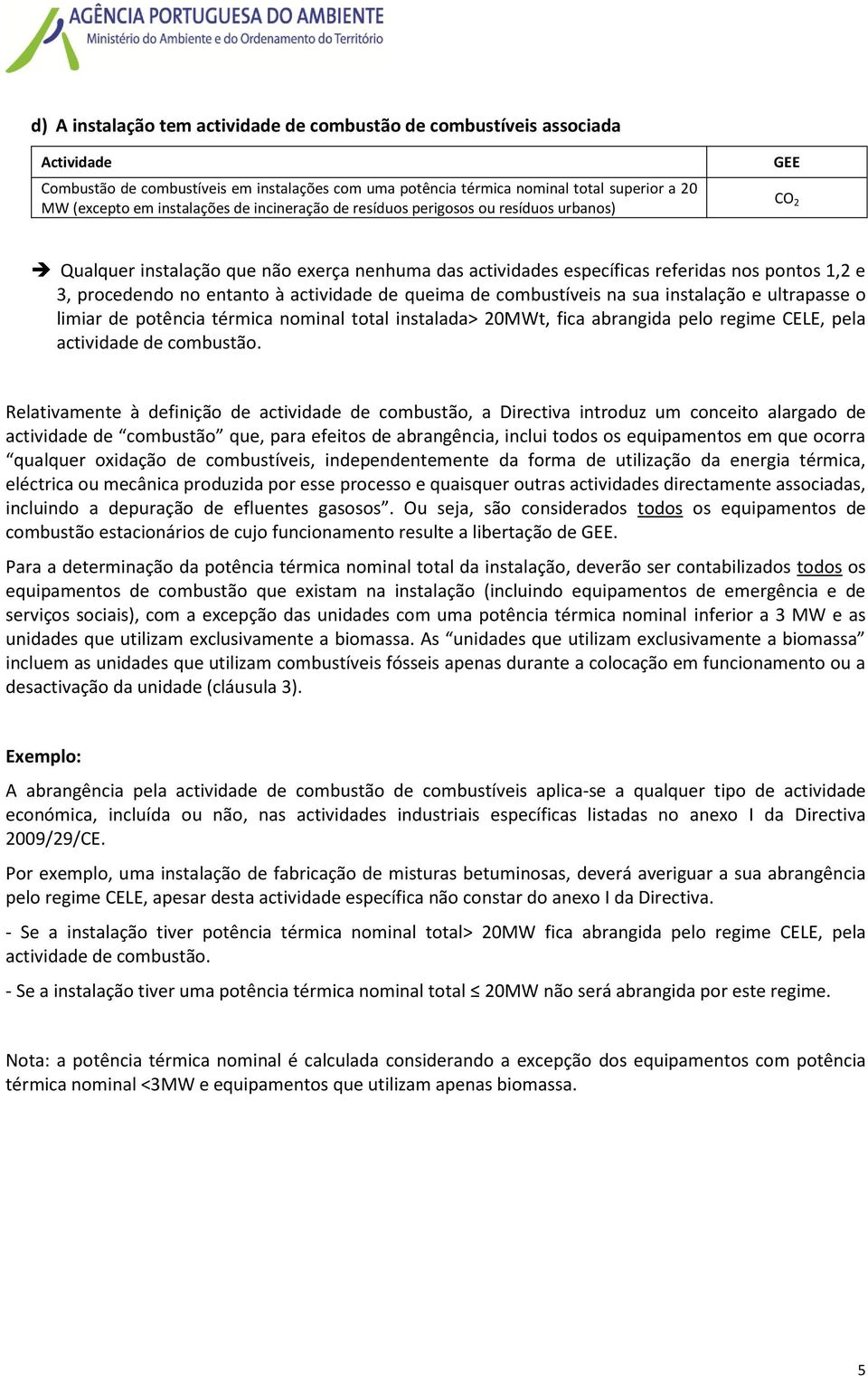 queima de combustíveis na sua instalação e ultrapasse o limiar de potência térmica nominal total instalada> 20MWt, fica abrangida pelo regime CELE, pela actividade de combustão.