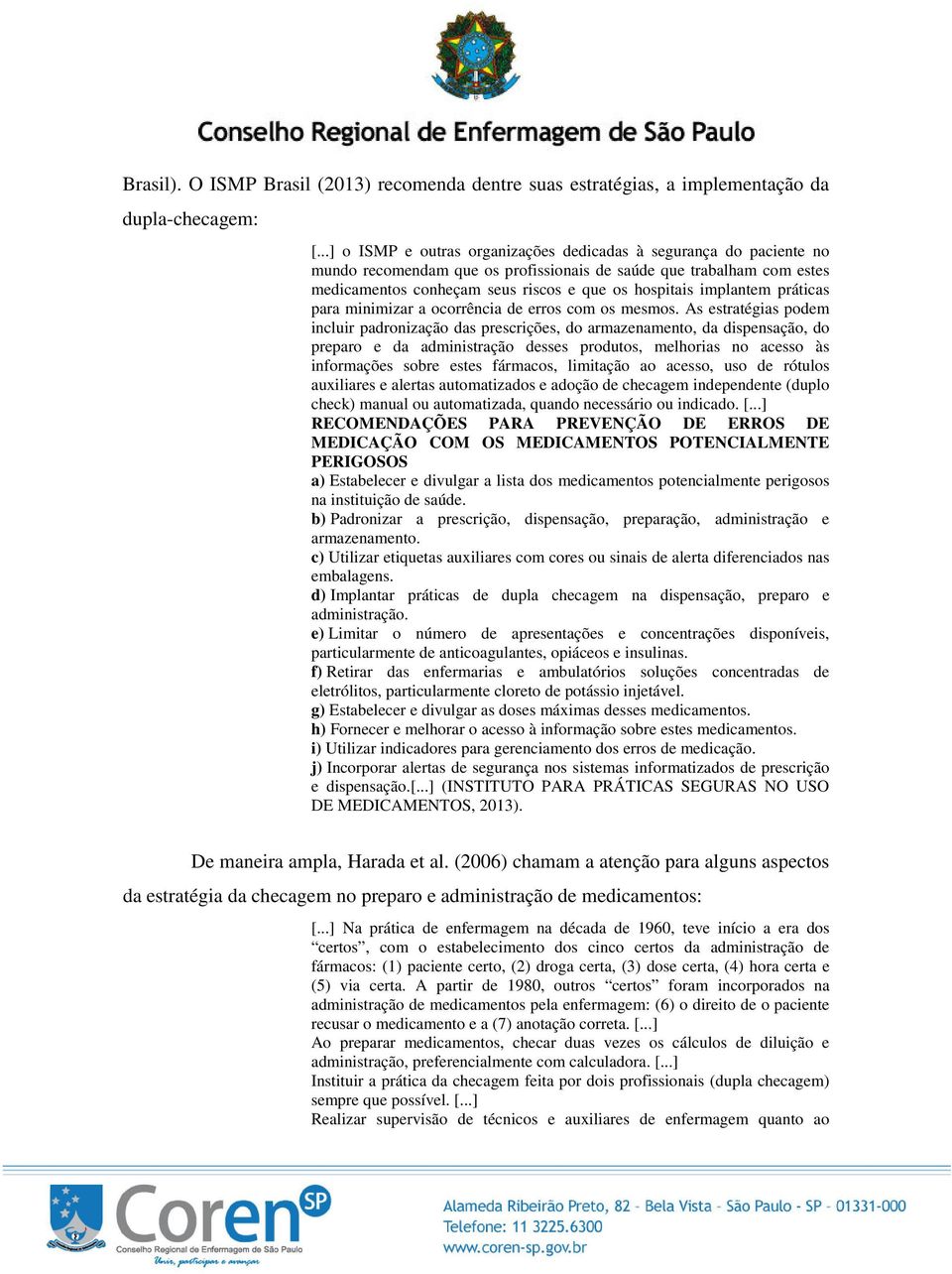 saúde que trabalham com estes medicamentos conheçam seus riscos e que os hospitais implantem práticas para minimizar a ocorrência de erros com os mesmos.