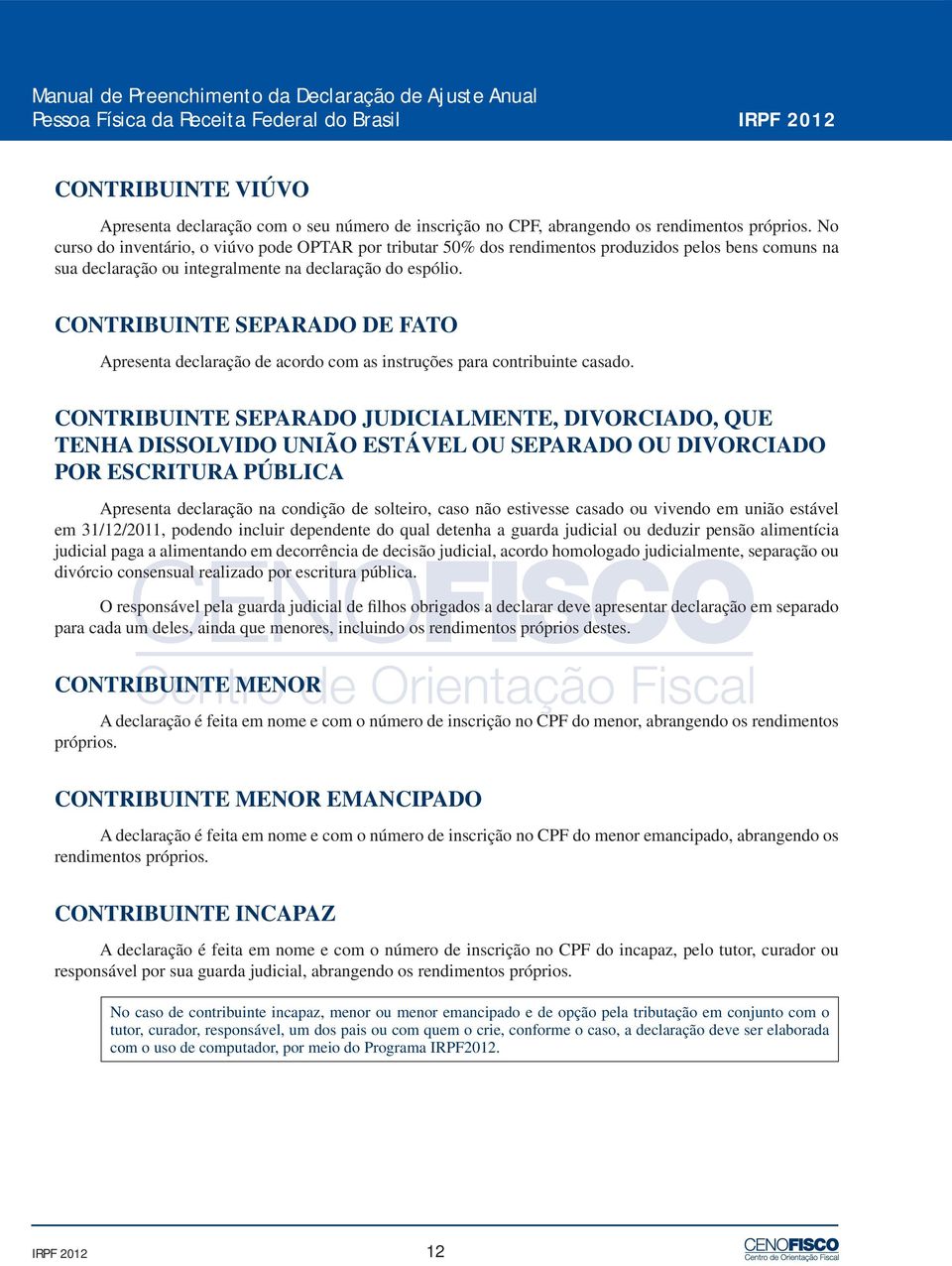 CONTRIBUINTE SEPARADO DE FATO Apresenta declaração de acordo com as instruções para contribuinte casado.