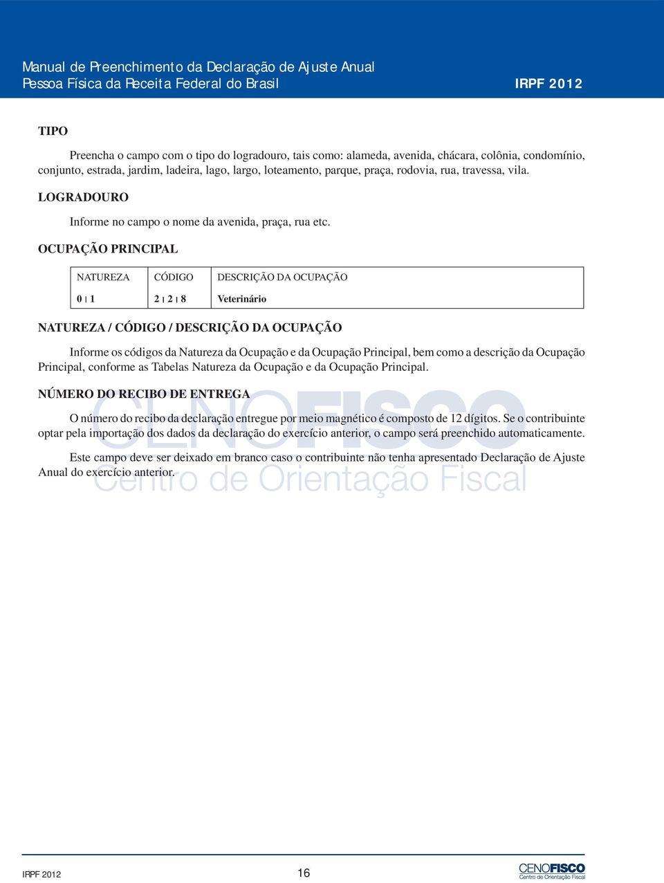 OCUPAÇÃO PRINCIPAL NATUREZA 0 1 CÓDIGO 2 2 8 DESCRIÇÃO DA OCUPAÇÃO Veterinário NATUREZA / CÓDIGO / DESCRIÇÃO DA OCUPAÇÃO Informe os códigos da Natureza da Ocupação e da Ocupação Principal, bem como a