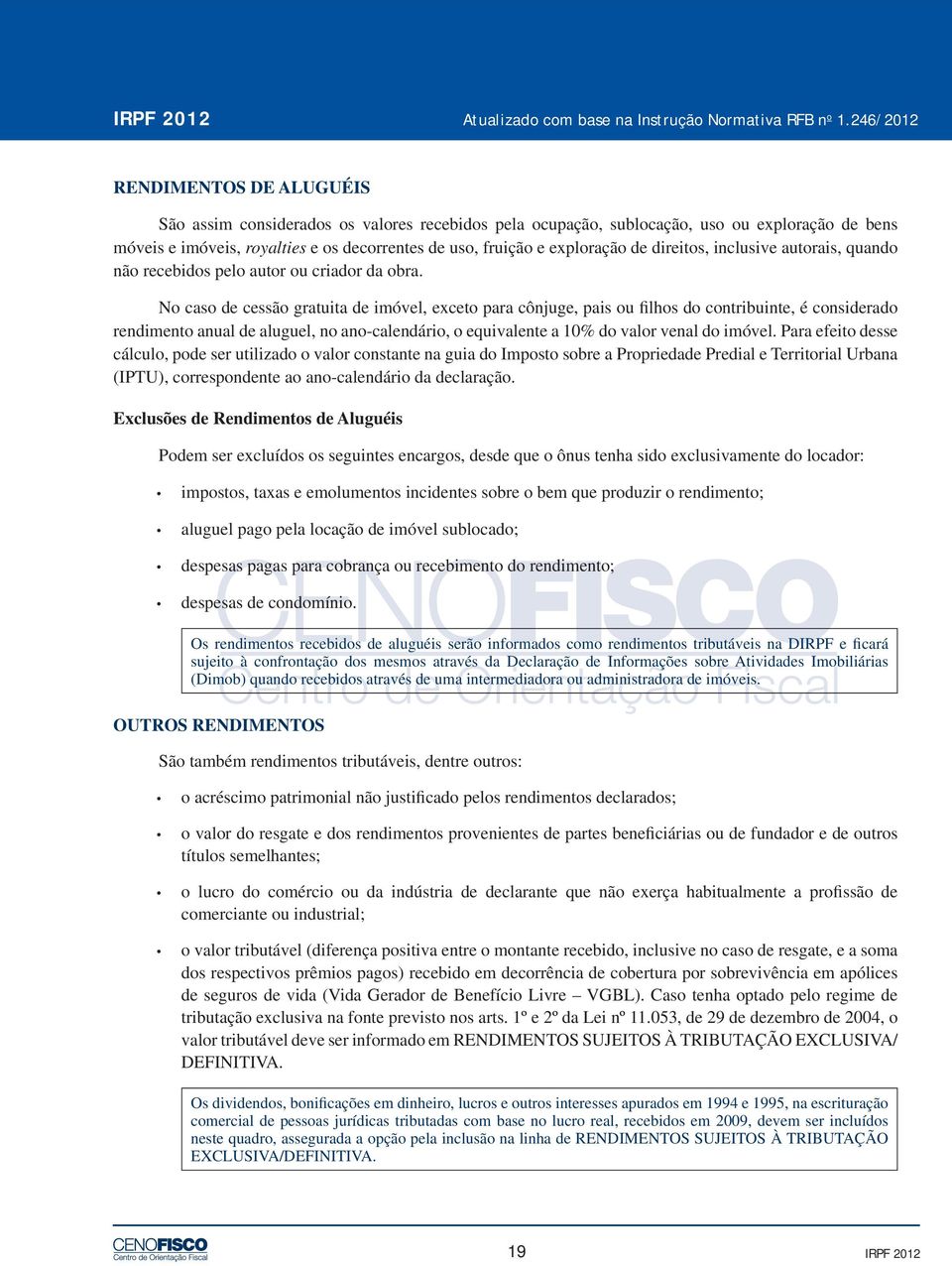 exploração de direitos, inclusive autorais, quando não recebidos pelo autor ou criador da obra.