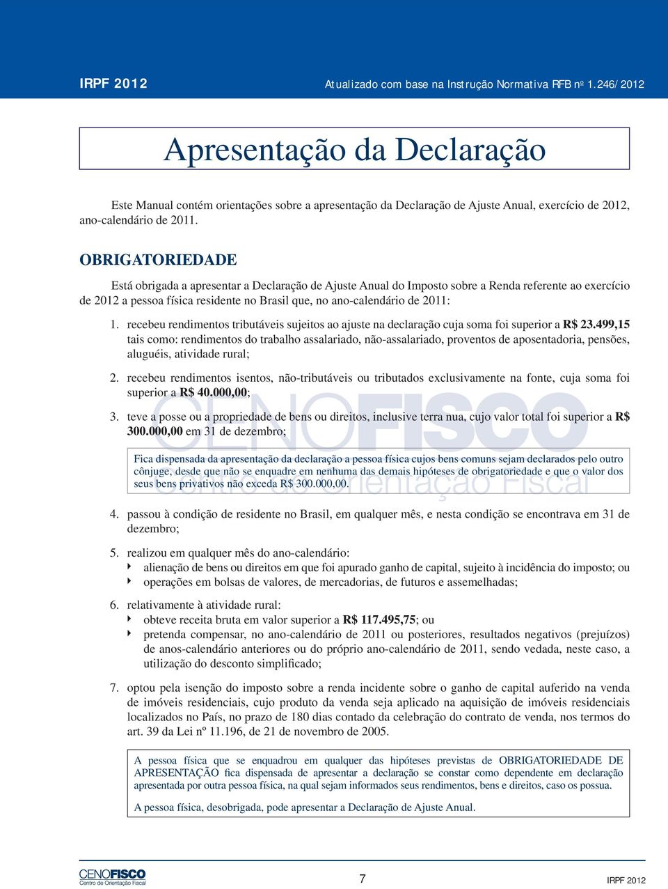 OBRIGATORIEDADE Está obrigada a apresentar a Declaração de Ajuste Anual do Imposto sobre a Renda referente ao exercício de 2012 a pessoa física residente no Brasil que, no ano-calendário de 2011: 1.