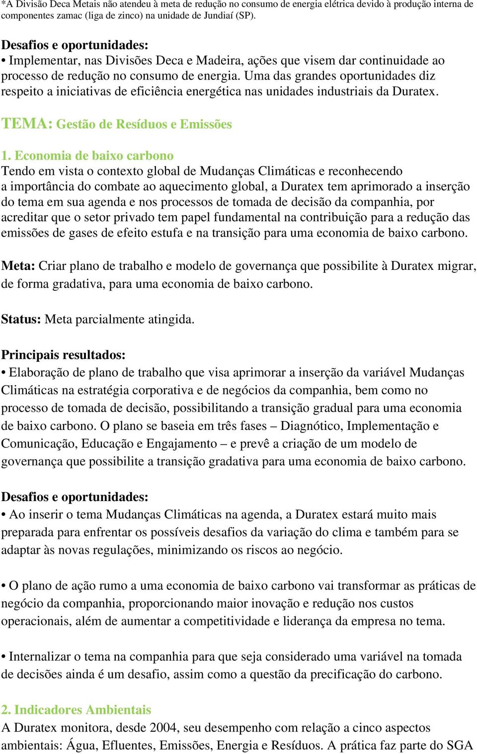 Uma das grandes oportunidades diz respeito a iniciativas de eficiência energética nas unidades industriais da Duratex. TEMA: Gestão de Resíduos e Emissões 1.