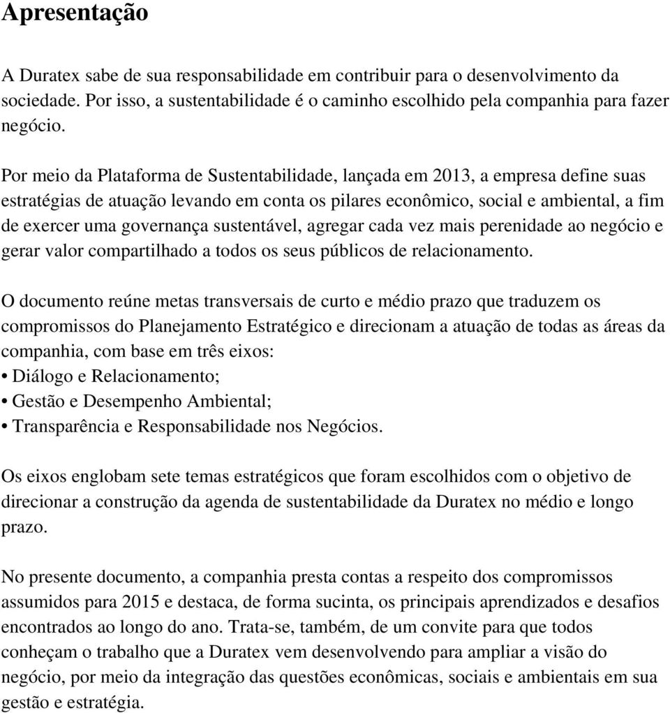 sustentável, agregar cada vez mais perenidade ao negócio e gerar valor compartilhado a todos os seus públicos de relacionamento.