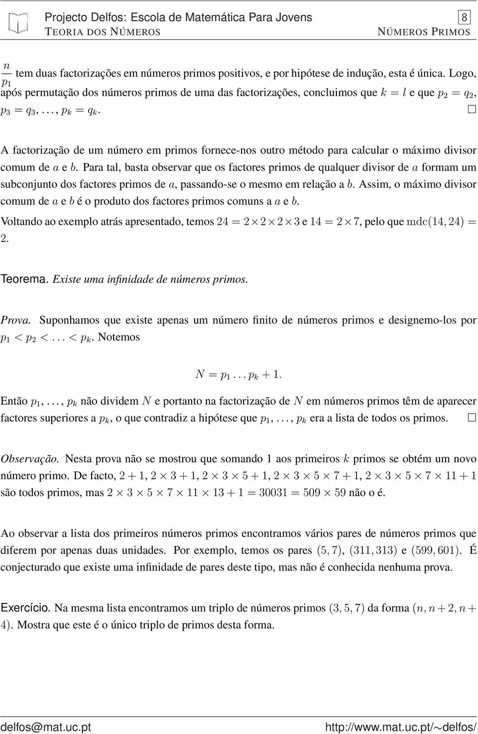 A factorização de um número em primos fornece-nos outro método para calcular o máximo divisor comum de a e b.