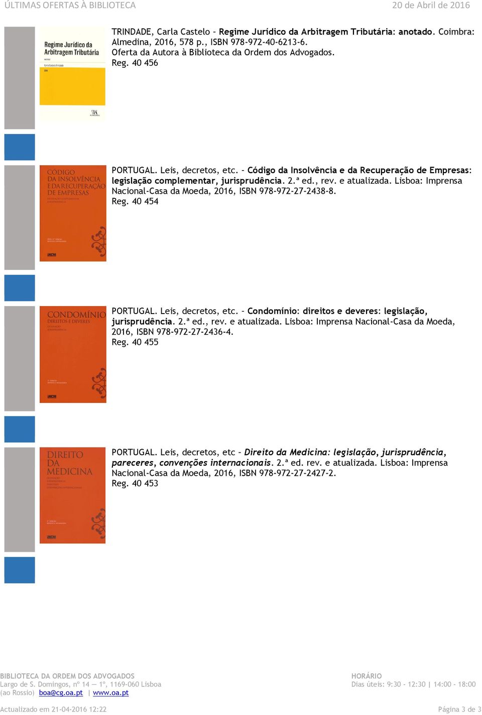 Lisboa: Imprensa Nacional-Casa da Moeda, 2016, ISBN 978-972-27-2438-8. Reg. 40 454 PORTUGAL. Leis, decretos, etc. Condomínio: direitos e deveres: legislação, jurisprudência. 2.ª ed., rev.