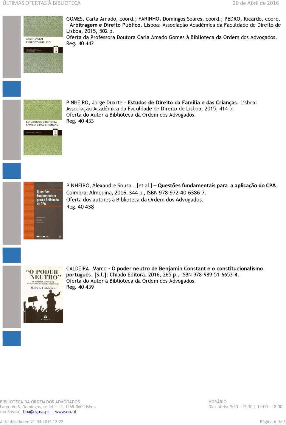 Lisboa: Associação Académica da Faculdade de Direito de Lisboa, 2015, 414 p. Reg. 40 433 PINHEIRO, Alexandre Sousa [et al.] Questões fundamentais para a aplicação do CPA.