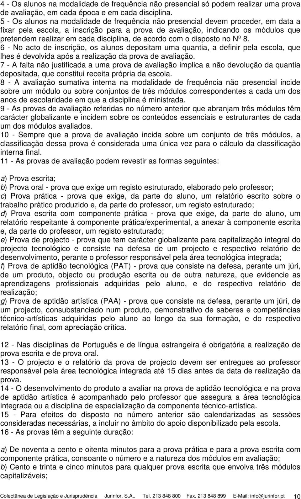 disciplina, de acordo com o disposto no Nº 8. 6 - No acto de inscrição, os alunos depositam uma quantia, a definir pela escola, que lhes é devolvida após a realização da prova de avaliação.