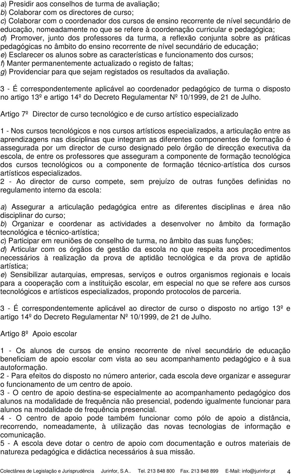 secundário de educação; e) Esclarecer os alunos sobre as características e funcionamento dos cursos; f) Manter permanentemente actualizado o registo de faltas; g) Providenciar para que sejam