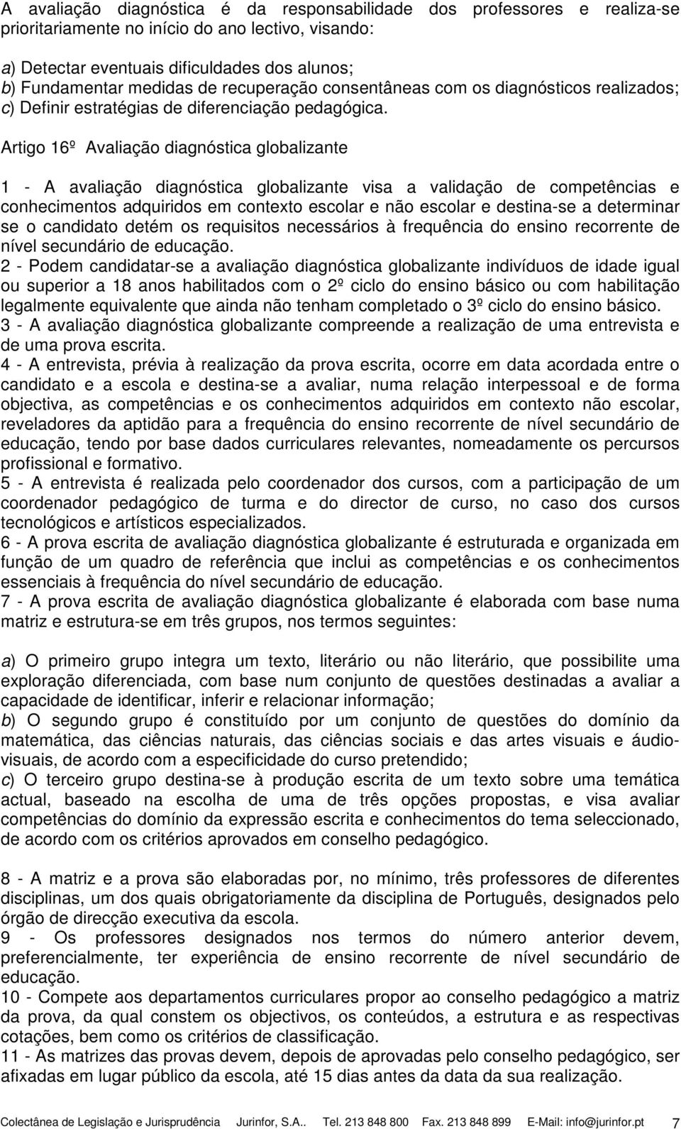 Artigo 16º Avaliação diagnóstica globalizante 1 - A avaliação diagnóstica globalizante visa a validação de competências e conhecimentos adquiridos em contexto escolar e não escolar e destina-se a