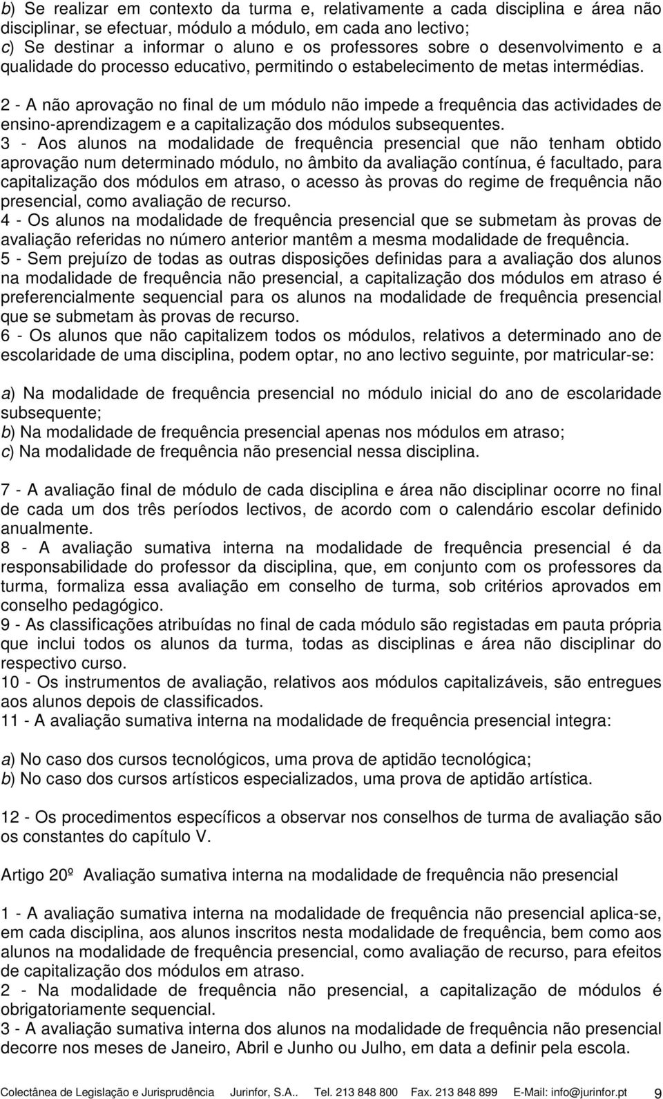 2 - A não aprovação no final de um módulo não impede a frequência das actividades de ensino-aprendizagem e a capitalização dos módulos subsequentes.