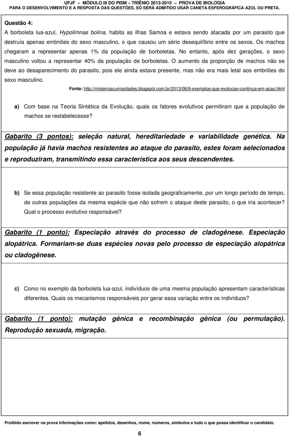 O aumento da proporção de machos não se deve ao desaparecimento do parasito, pois ele ainda estava presente, mas não era mais letal aos embriões do sexo masculino. Fonte: http://misterioscuriosidades.