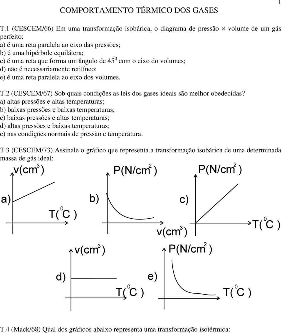 ângulo de 45 0 com o eixo do volumes; d) não é necessariamente retilíneo: e) é uma reta paralela ao eixo dos volumes. T.