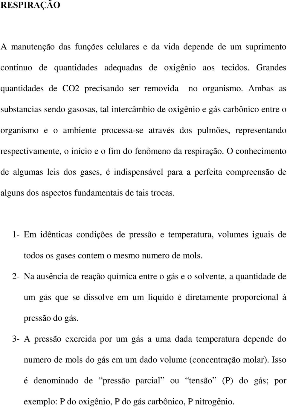 Ambas as substancias sendo gasosas, tal intercâmbio de oxigênio e gás carbônico entre o organismo e o ambiente processa-se através dos pulmões, representando respectivamente, o início e o fim do