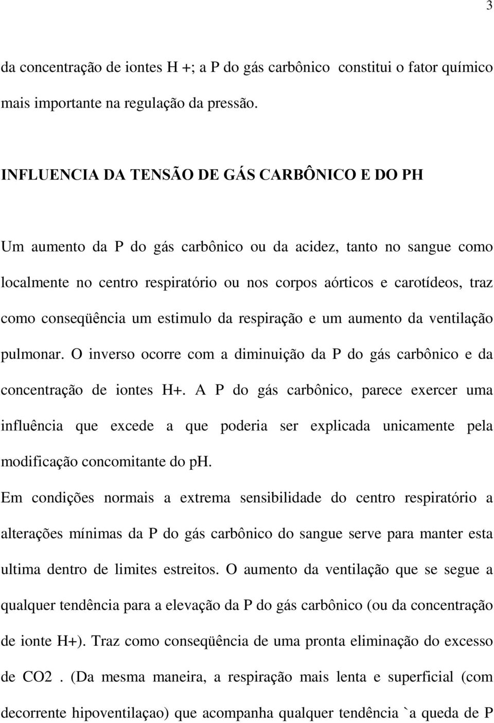 conseqüência um estimulo da respiração e um aumento da ventilação pulmonar. O inverso ocorre com a diminuição da P do gás carbônico e da concentração de iontes H+.