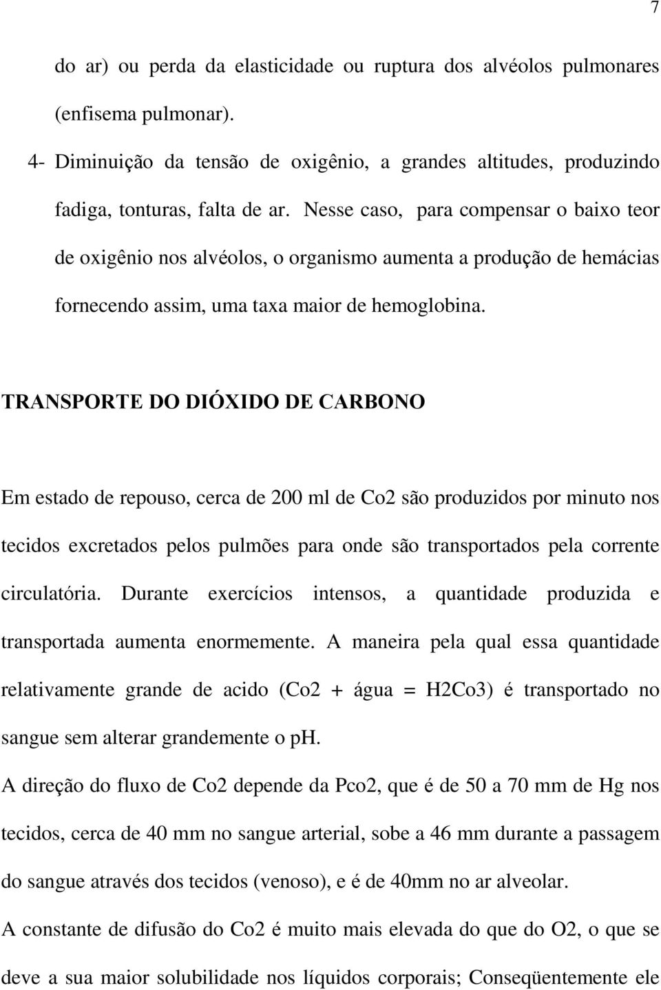 TRANSPORTE DO DIÓXIDO DE CARBONO Em estado de repouso, cerca de 200 ml de Co2 são produzidos por minuto nos tecidos excretados pelos pulmões para onde são transportados pela corrente circulatória.