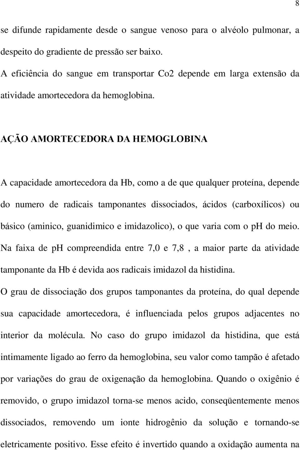 AÇÃO AMORTECEDORA DA HEMOGLOBINA A capacidade amortecedora da Hb, como a de que qualquer proteína, depende do numero de radicais tamponantes dissociados, ácidos (carboxílicos) ou básico (aminico,