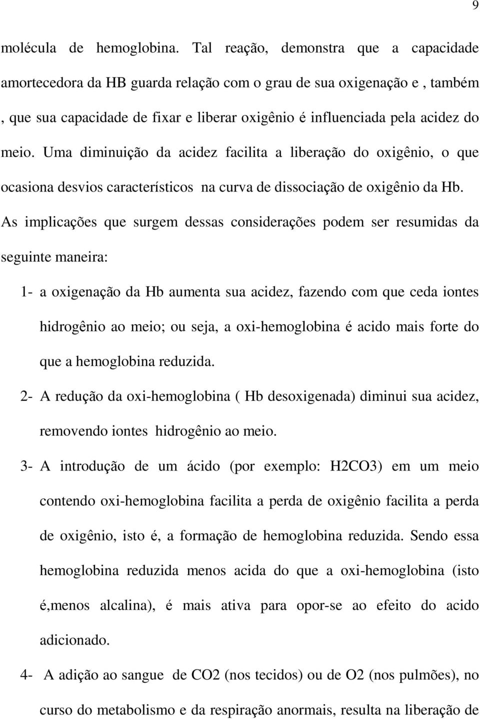 Uma diminuição da acidez facilita a liberação do oxigênio, o que ocasiona desvios característicos na curva de dissociação de oxigênio da Hb.