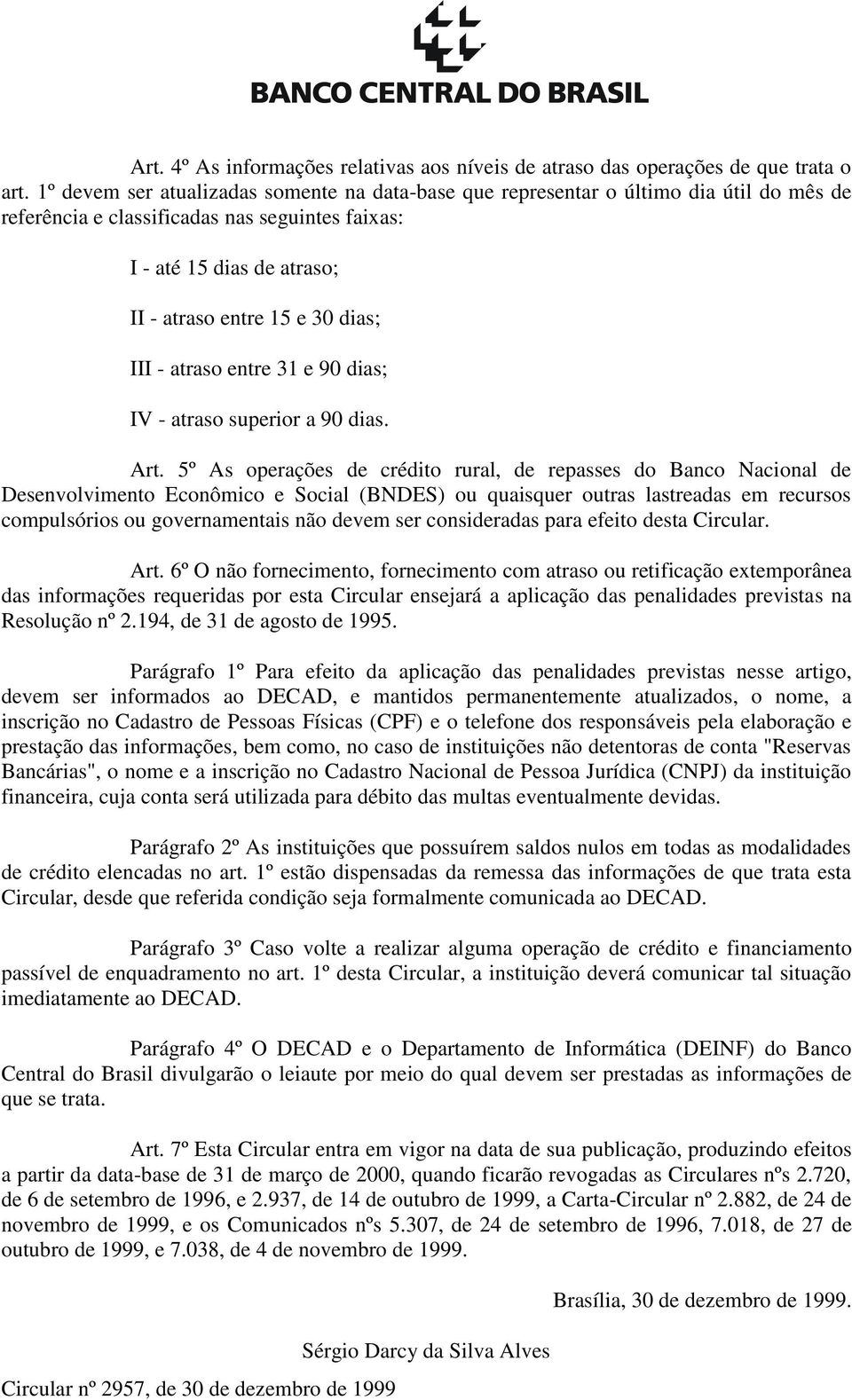 III - atraso entre 31 e 90 dias; IV - atraso superior a 90 dias. Art.