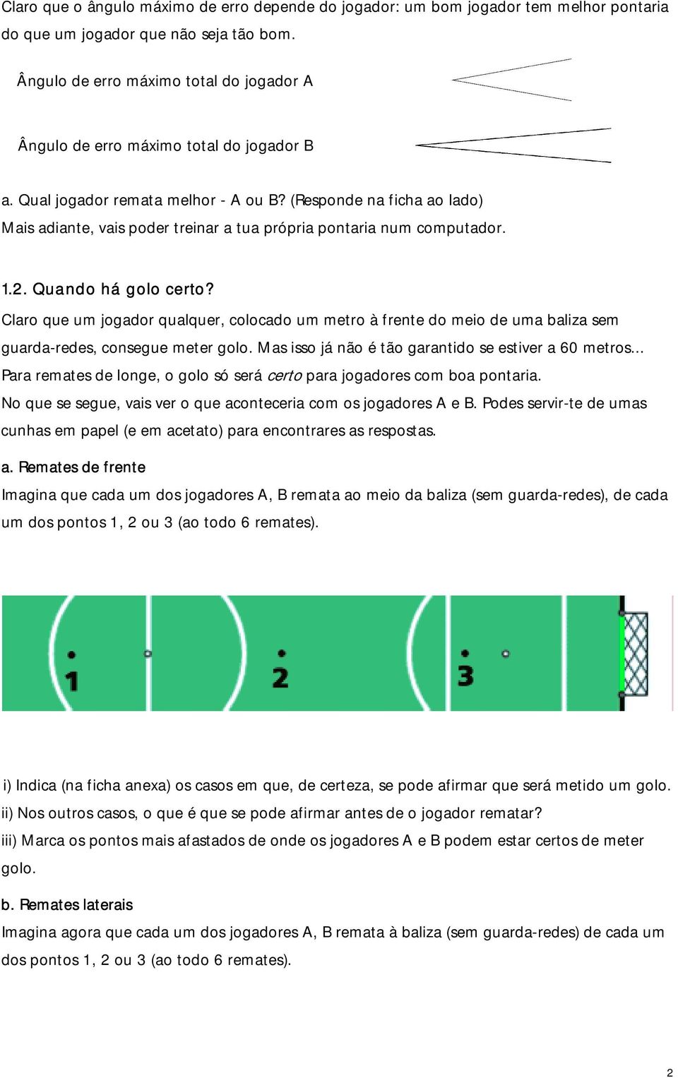 (Responde na ficha ao lado) Mais adiante, vais poder treinar a tua própria pontaria num computador. 1.2. Quando há golo certo?