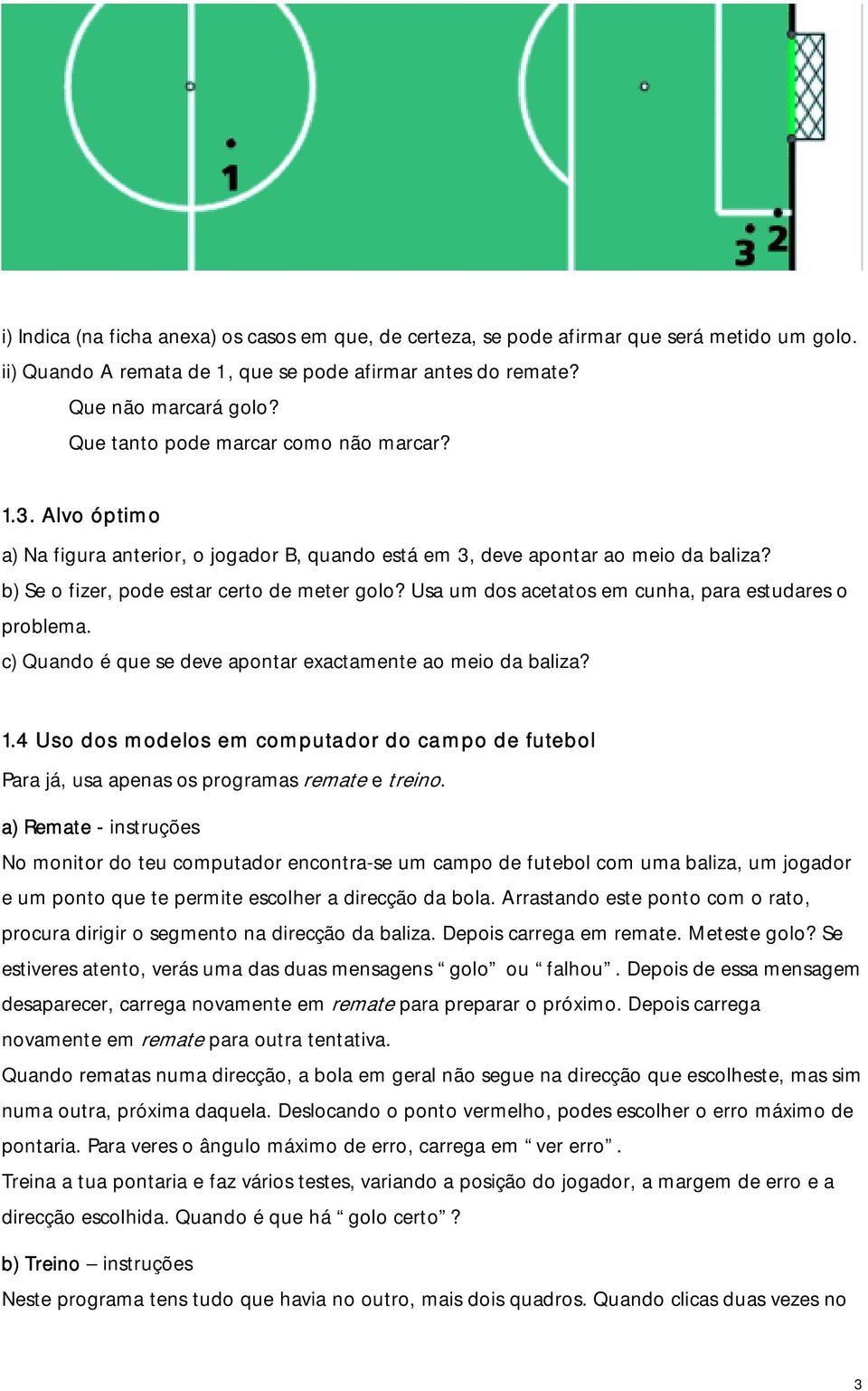 Usa um dos acetatos em cunha, para estudares o problema. c) Quando é que se deve apontar exactamente ao meio da baliza? 1.