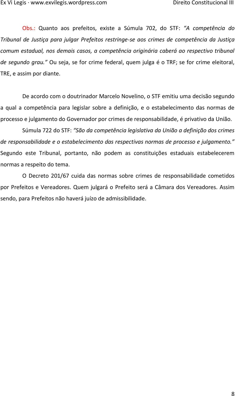 De acordo com o doutrinador Marcelo Novelino, o STF emitiu uma decisão segundo a qual a competência para legislar sobre a definição, e o estabelecimento das normas de processo e julgamento do