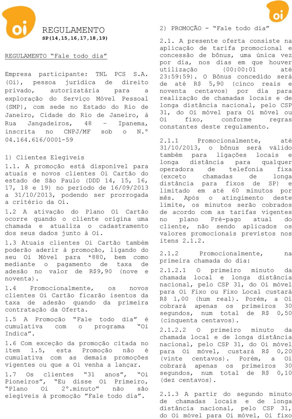 (Oi), pessoa jurídica de direito privado, autorizatária para a exploração do Serviço Móvel Pessoal (SMP), com sede no Estado do Rio de Janeiro, Cidade do Rio de Janeiro, à Rua Jangadeiros, 48