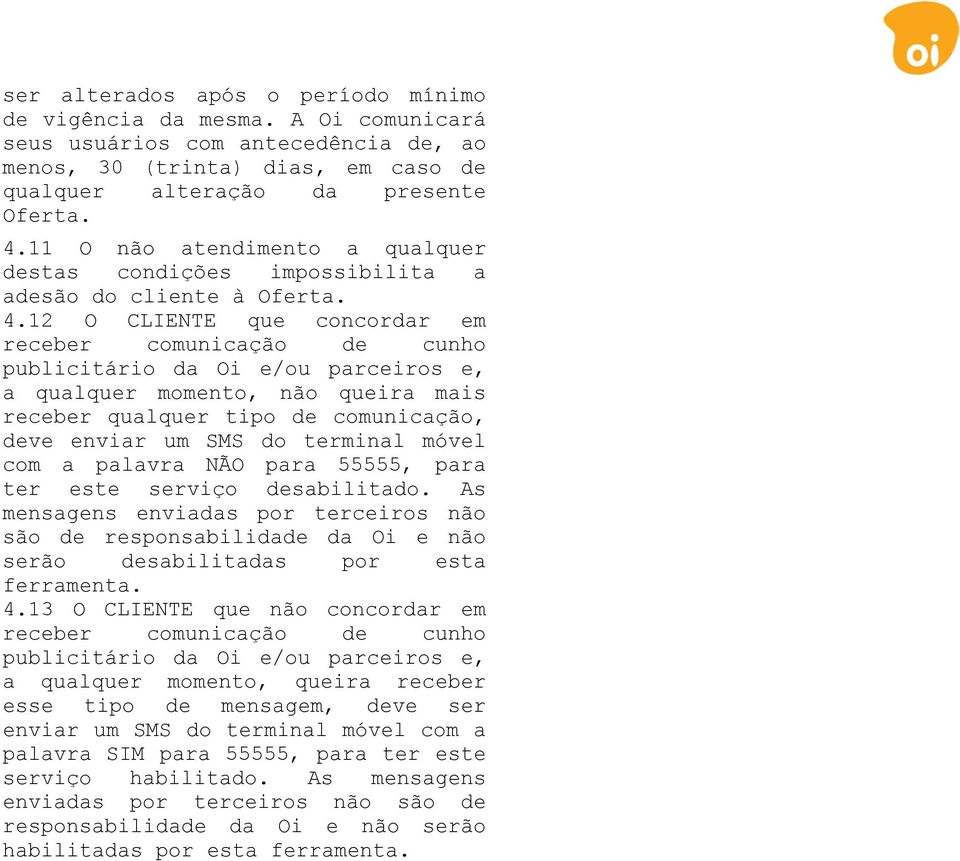 12 O CLIENTE que concordar em receber comunicação de cunho publicitário da Oi e/ou parceiros e, a qualquer momento, não queira mais receber qualquer tipo de comunicação, deve enviar um SMS do