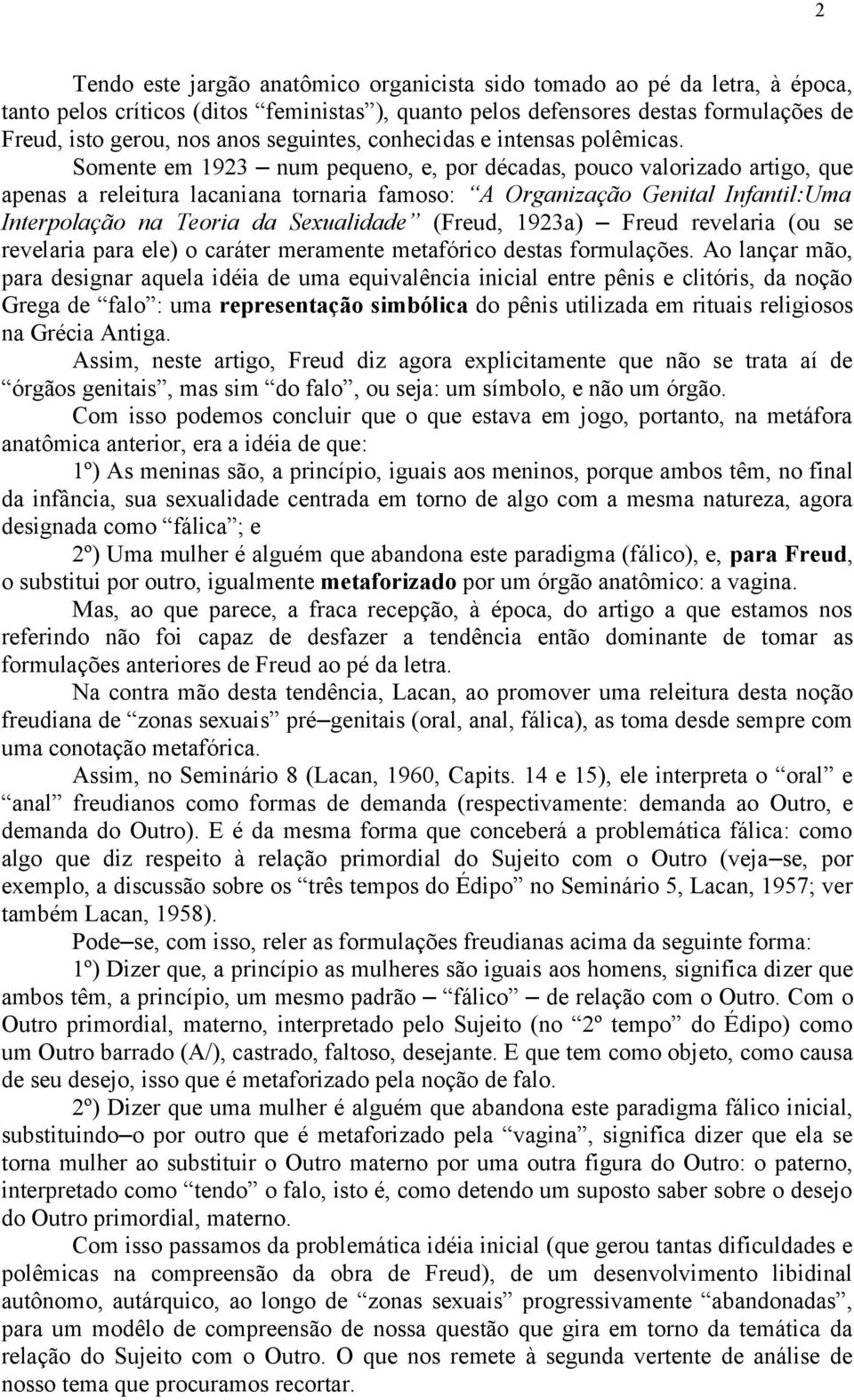 Somente em 1923 num pequeno, e, por décadas, pouco valorizado artigo, que apenas a releitura lacaniana tornaria famoso: A Organização Genital Infantil:Uma Interpolação na Teoria da Sexualidade