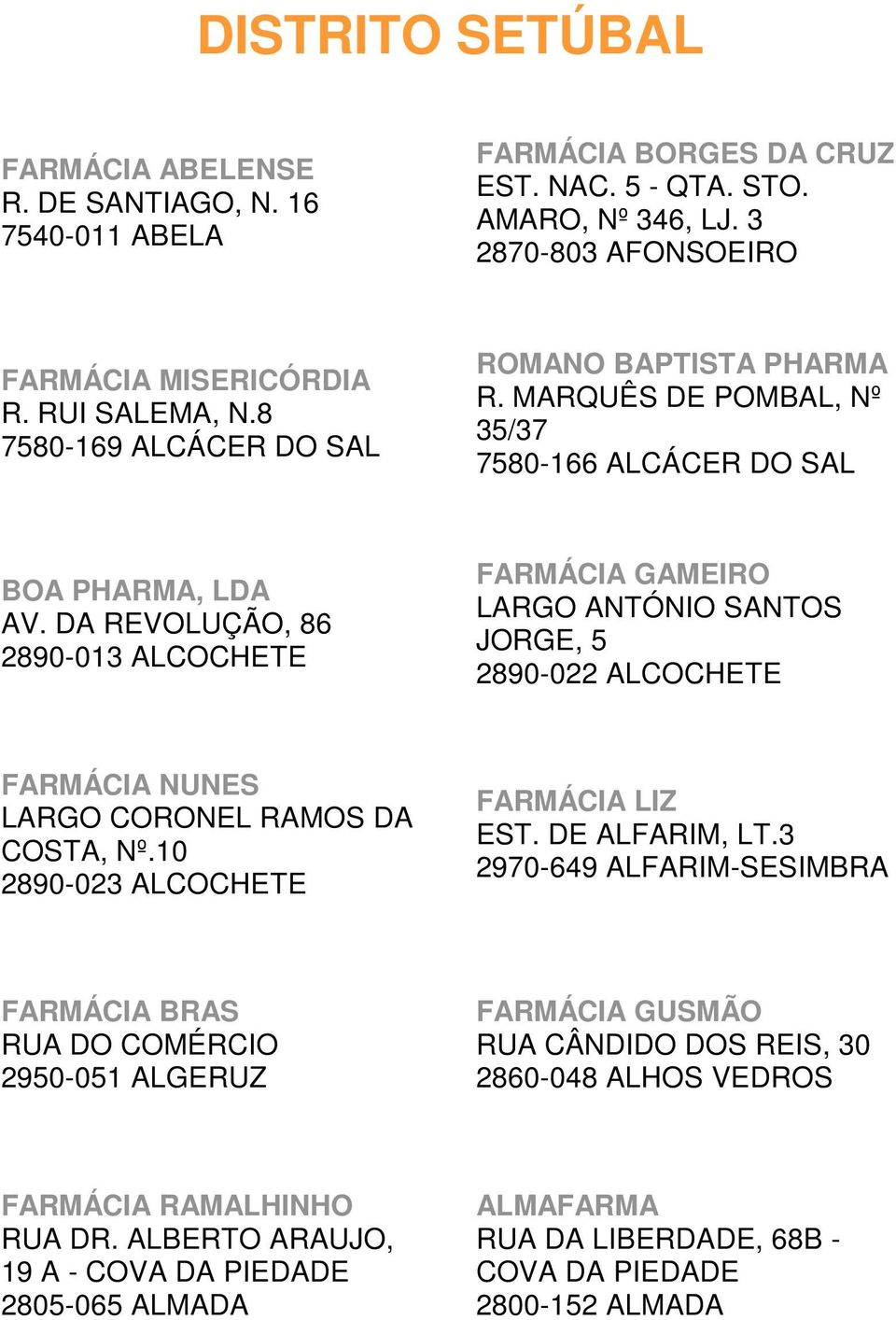 DA REVOLUÇÃO, 86 2890-013 ALCOCHETE FARMÁCIA GAMEIRO LARGO ANTÓNIO SANTOS JORGE, 5 2890-022 ALCOCHETE FARMÁCIA NUNES LARGO CORONEL RAMOS DA COSTA, Nº.10 2890-023 ALCOCHETE FARMÁCIA LIZ EST.