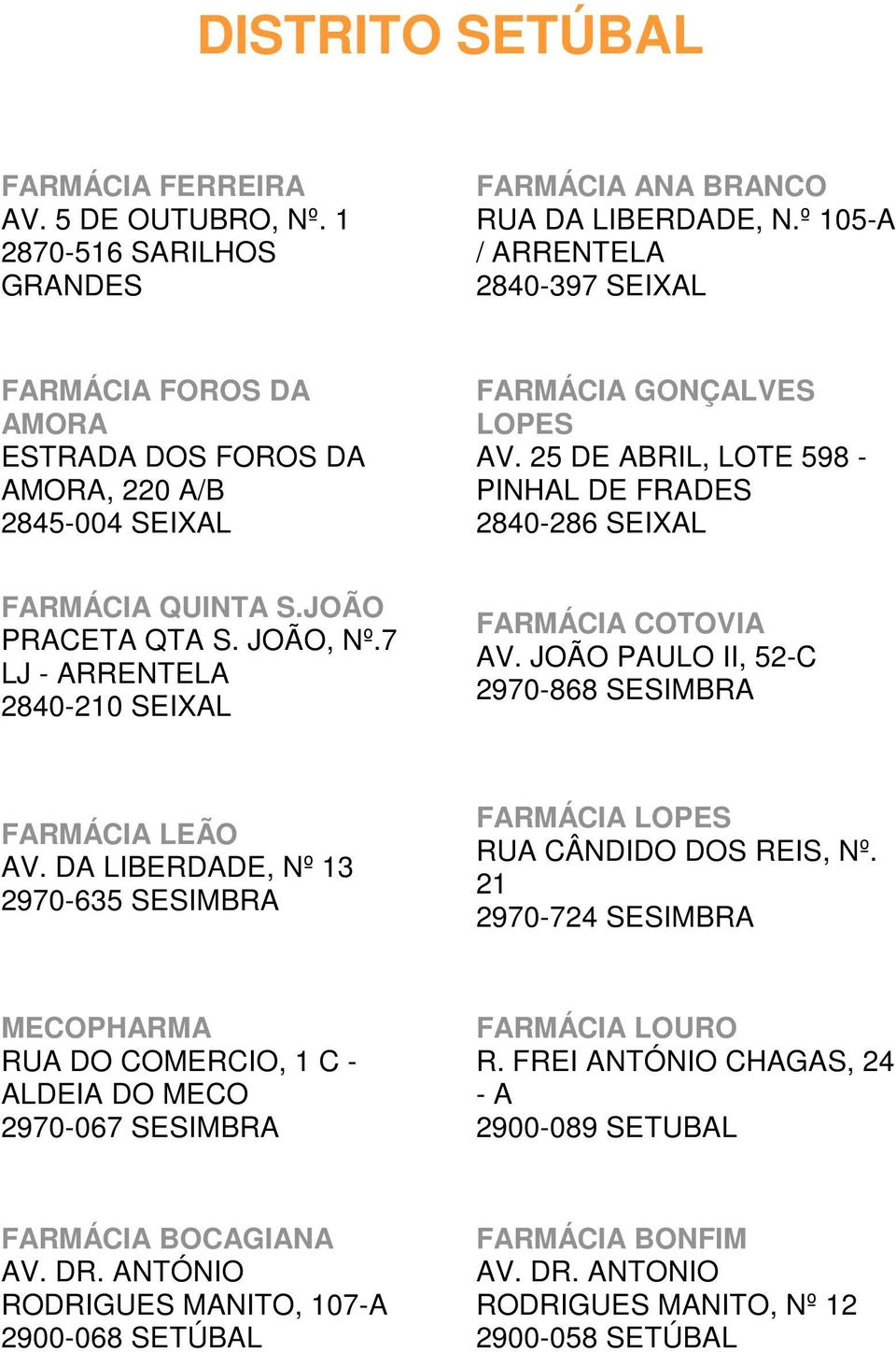 25 DE ABRIL, LOTE 598 - PINHAL DE FRADES 2840-286 SEIXAL FARMÁCIA QUINTA S.JOÃO PRACETA QTA S. JOÃO, Nº.7 LJ - ARRENTELA 2840-210 SEIXAL FARMÁCIA COTOVIA AV.